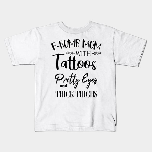 F-BOMB Mom with Tattoos Pretty Eyes and Thick Thighs Gift for Mom Kids T-Shirt by yassinebd